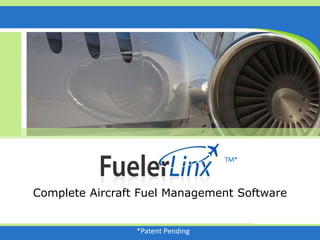 TM
Complete Aircraft Fuel Management Software
TM*
*Patent Pending
 