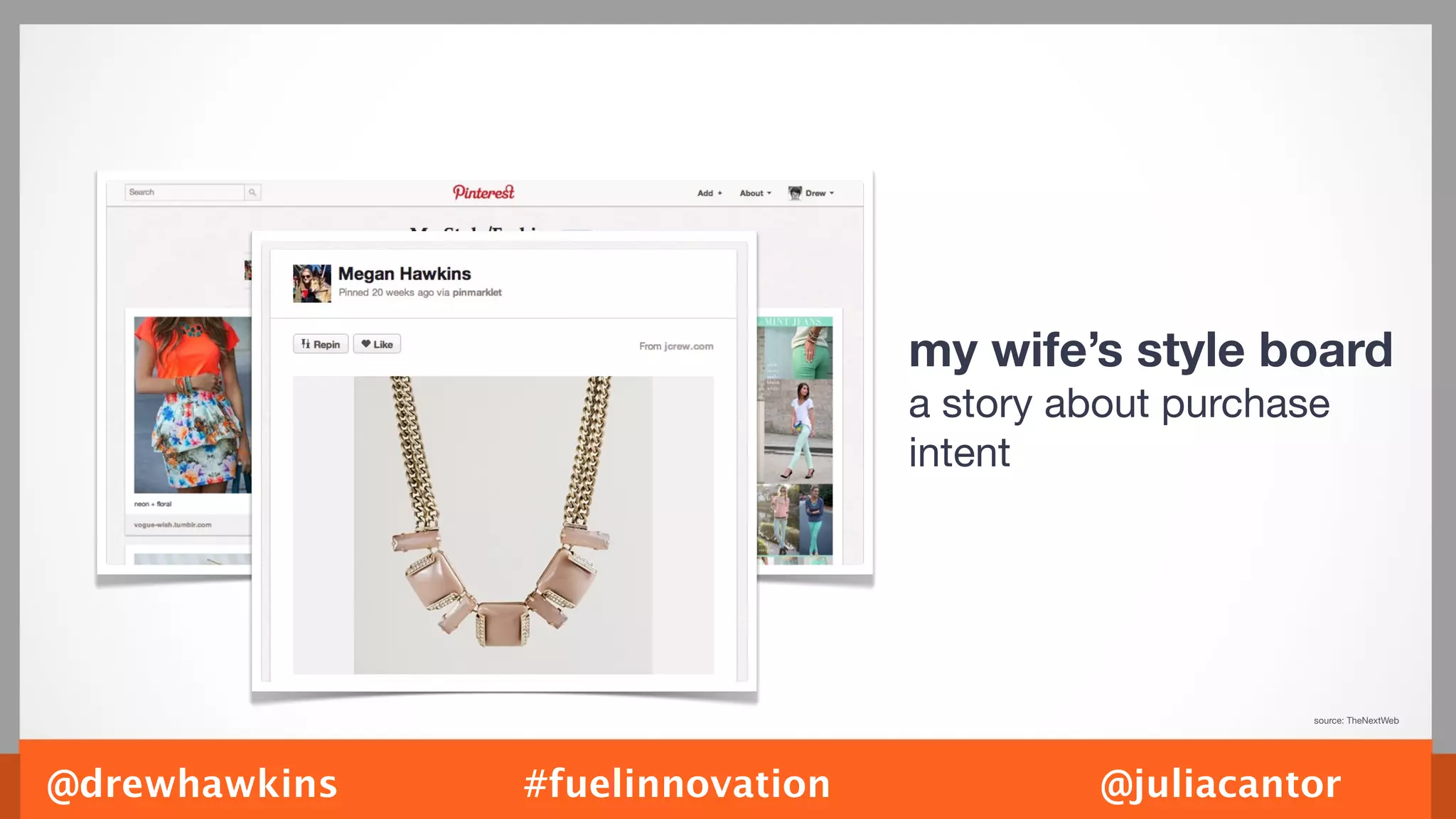 my wife’s style board
                                 a story about purchase
                                 intent




                                                      source: TheNextWeb




@drewhawkins   #fuelinnovation             @juliacantor
 