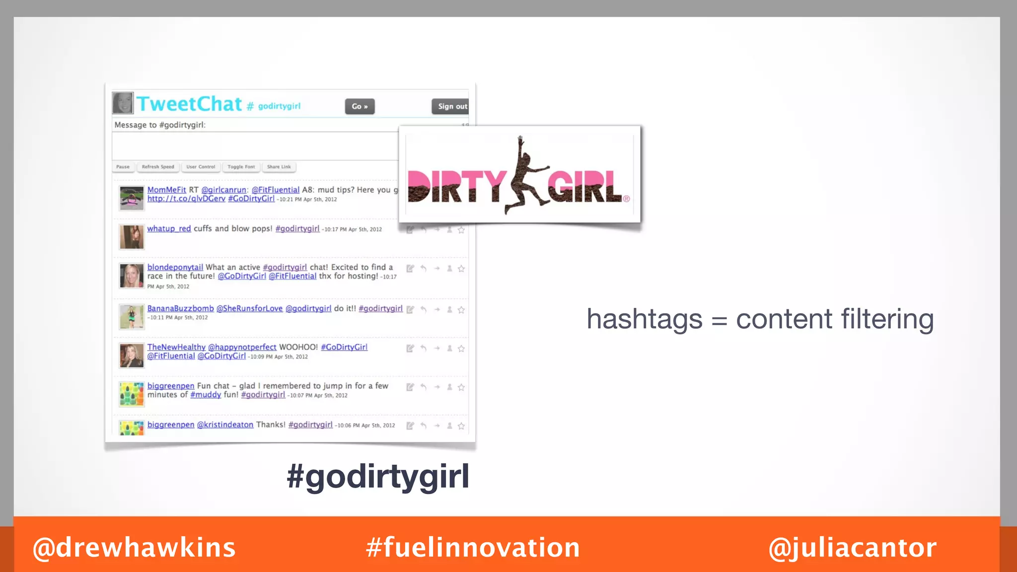 hashtags = content ﬁltering




               #godirtygirl

@drewhawkins        #fuelinnovation                 @juliacantor
 
