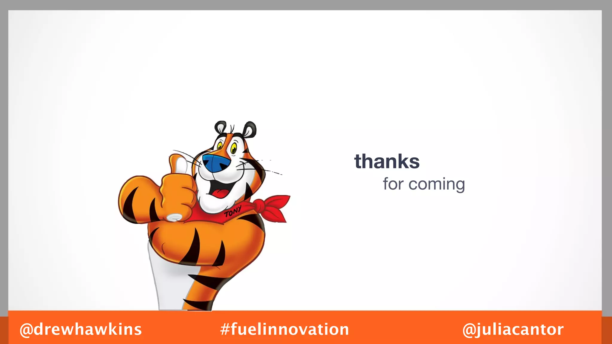 thanks
                                   for coming




@drewhawkins   #fuelinnovation              @juliacantor
 