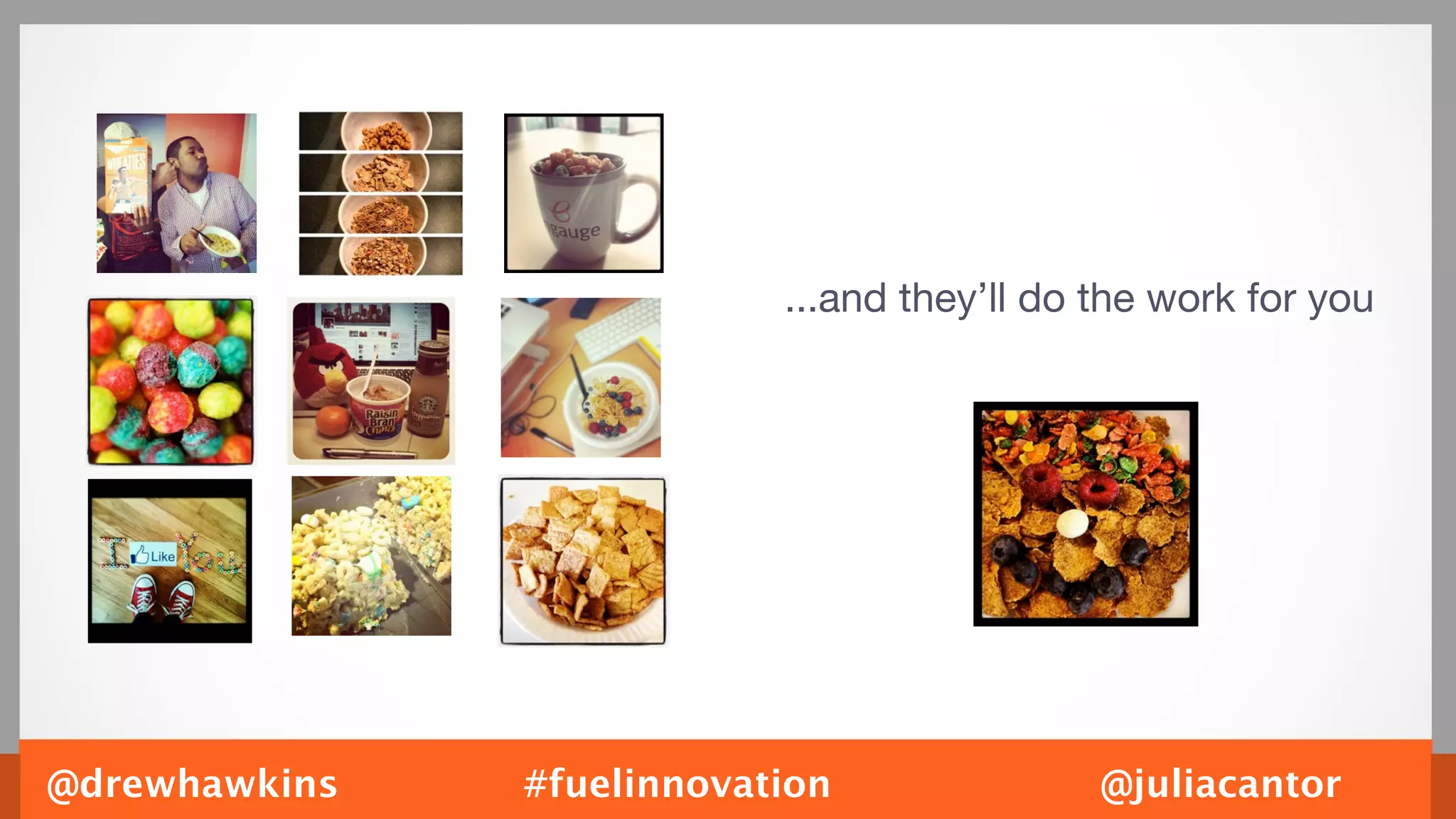 ...and they’ll do the work for you




@drewhawkins   #fuelinnovation               @juliacantor
 