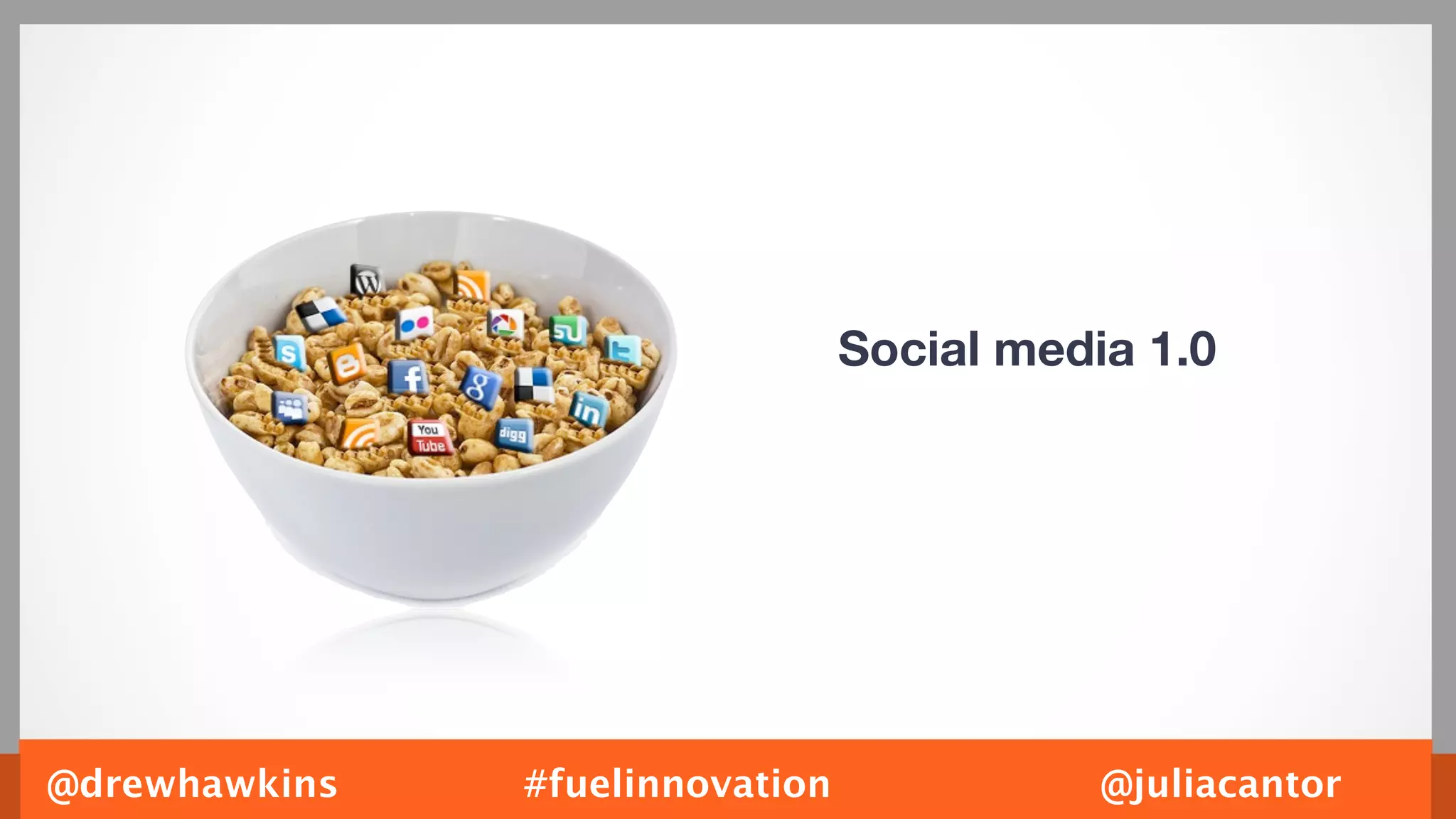 Social media 1.0




@drewhawkins   #fuelinnovation              @juliacantor
 