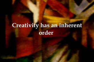 Creativity has an inherent order   