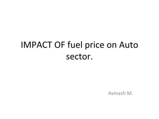 IMPACT OF fuel price on Auto
         sector.


                    Avinash M.
 
