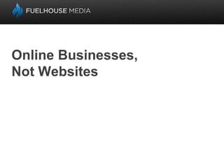 Online Businesses, Not Websites 