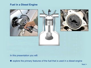 In this presentation you will:
Fuel in a Diesel Engine
 explore the primary features of the fuel that is used in a diesel engine
Next >
Images_of_Money
Moosealope
 