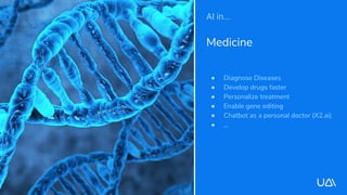 ● Diagnose Diseases
● Develop drugs faster
● Personalize treatment
● Enable gene editing
● Chatbot as a personal doctor (X...