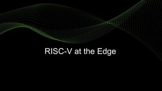 RISC-V at the Edge
 