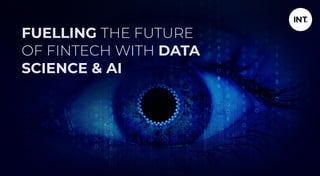 FUELLING THE FUTURE
OF FINTECH WITH DATA
SCIENCE & AI
 