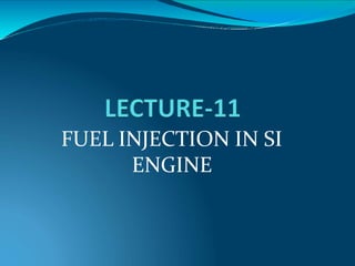 FUEL INJECTION IN SI
ENGINE
 