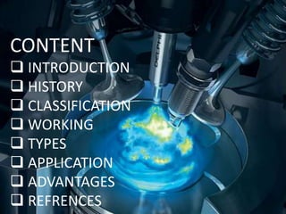 CONTENT
INTRODUCTION
HISTORY
CLASSIFICATION
WORKING
TYPES
APPLICATION
ADVANTAGES
REFRENCES