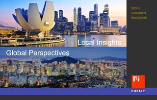 Confidential & Proprietary
Local Insights
Global Perspectives
SEOUL
SHENZHEN
SINGAPORE
 