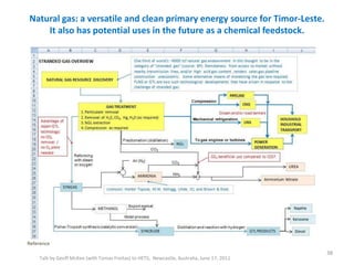 Natural gas: a versatile and clean primary energy source for Timor-Leste.
It also has potential uses in the future as a chemical feedstock.
Talk by Geoff McKee (with Tomas Freitas) to HETS, Newcastle, Australia, June 17, 2011
38
Reference
 