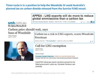 Timor-Leste is in a position to help the Woodside JV avoid Australia’s
planned tax on carbon dioxide released from the Sun...