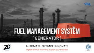 AUTOMATE. OPTIMIZE. INNOVATE
Digitize the fuel economy to grow your business
Fuel Management System
[ GENERATOR ]
 