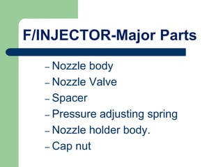 F/INJECTOR-Major Parts
– Nozzle body
– Nozzle Valve
– Spacer
– Pressure adjusting spring
– Nozzle holder body.
– Cap nut
 