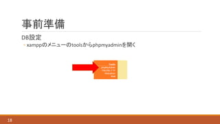 事前準備
DB設定
◦ xamppのメニューのtoolsからphpmyadminを開く
18
 