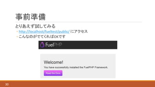 事前準備
とりあえず試してみる
◦ http://localhost/fueltest/public/ にアクセス
◦ こんなのがでてくればOKです
30
 