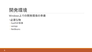 開発環境
Windows上での開発環境の準備
・必要な物
◦ fuelPHP本体
◦ xampp
◦ NetBeans
8
 