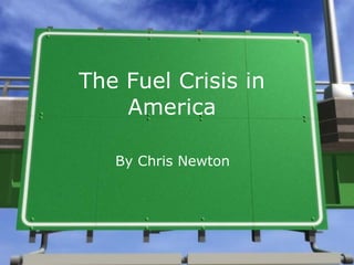 The Fuel Crisis in America By Chris Newton 