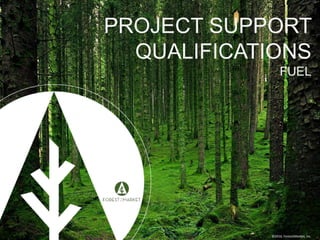 ©2016, Forest2Market, Inc.
PROJECT SUPPORT
QUALIFICATIONS
FUEL
 