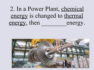 2. In a Power Plant,  chemical energy  is changed to  thermal energy , then ________energy. 