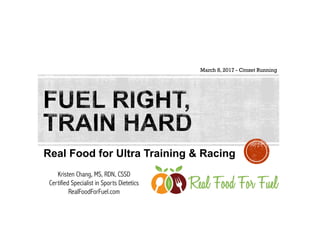 Real Food for Ultra Training & Racing
Kristen Chang, MS, RDN, CSSD
Certified Specialist in Sports Dietetics
RealFoodForFuel.com
March 8, 2017 - Crozet Running
 