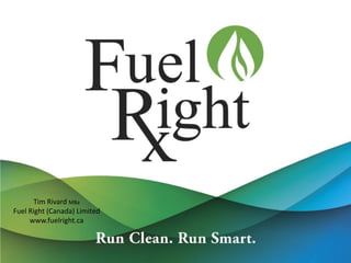 Tim Rivard MBa
Fuel Right (Canada) Limited
www.fuelright.ca
 