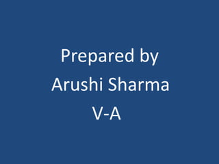 Prepared by
Arushi Sharma
    V-A
 