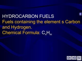 HYDROCARBON FUELS
Fuels containing the element s Carbon
and Hydrogen.
Chemical Formula: CnHm
 