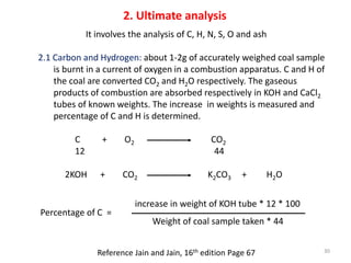 2. Ultimate analysis
It involves the analysis of C, H, N, S, O and ash
2.1 Carbon and Hydrogen: about 1-2g of accurately w...