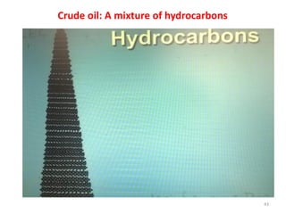 Crude oil: A mixture of hydrocarbons
43
 