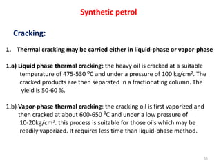 Cracking:
1. Thermal cracking may be carried either in liquid-phase or vapor-phase
1.a) Liquid phase thermal cracking: the...