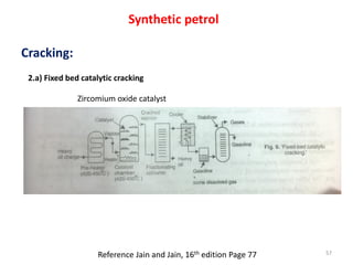 Synthetic petrol
2.a) Fixed bed catalytic cracking
Reference Jain and Jain, 16th edition Page 77 57
Cracking:
Zircomium ox...