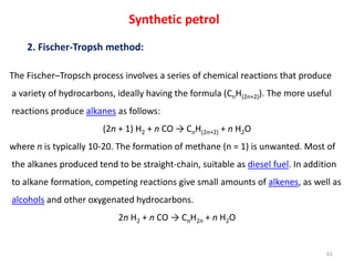 2. Fischer-Tropsh method:
The Fischer–Tropsch process involves a series of chemical reactions that produce
a variety of hy...