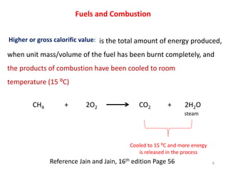 CH4 + 2O2 CO2 + 2H2O
steam
is the total amount of energy produced,
when unit mass/volume of the fuel has been burnt comple...