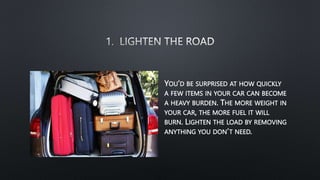 YOU’D BE SURPRISED AT HOW QUICKLY
A FEW ITEMS IN YOUR CAR CAN BECOME
A HEAVY BURDEN. THE MORE WEIGHT IN
YOUR CAR, THE MORE...