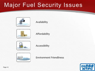 Page  8
Major Fuel Security Issues
Availability
Affordability
Accessibility
Environment Friendliness
 