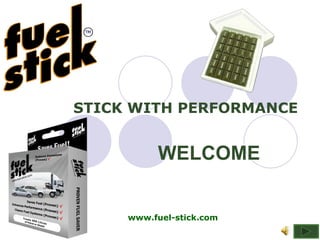WELCOME STICK WITH PERFORMANCE www.fuel-stick.com 