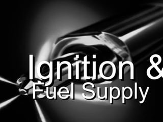 Ignition &
Fuel Supply

 