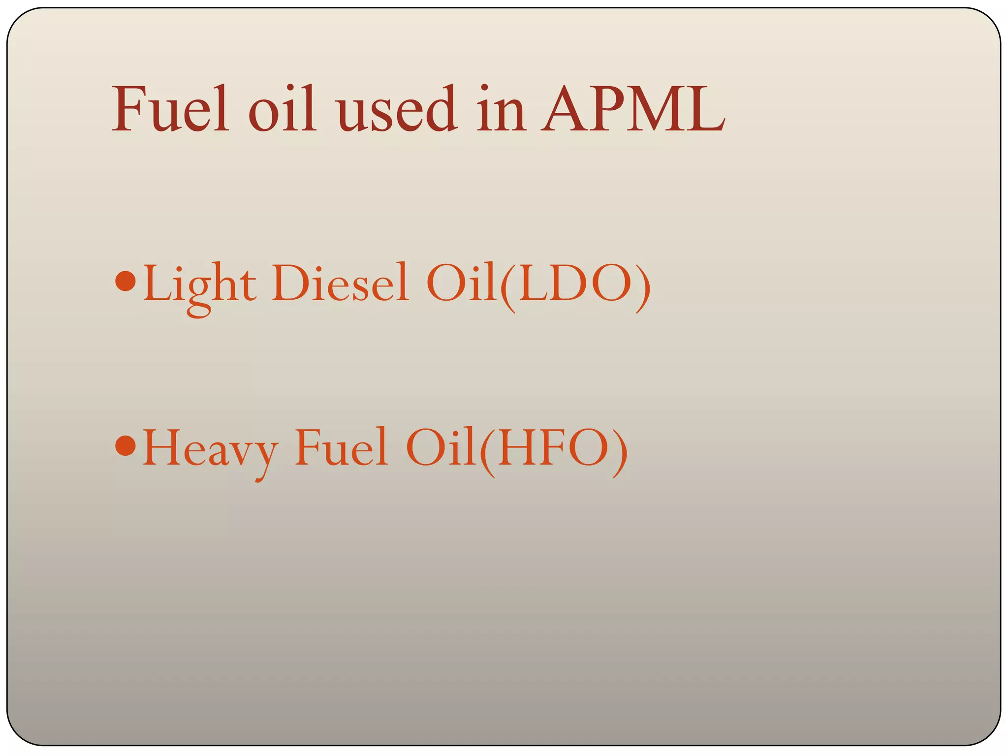 Fuel oil used in APML

Light Diesel Oil(LDO)


Heavy Fuel Oil(HFO)
 