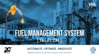 AUTOMATE. OPTIMIZE. INNOVATE
Digitize the fuel economy to grow your business
Fuel Management System
[ TELECOM ]
 