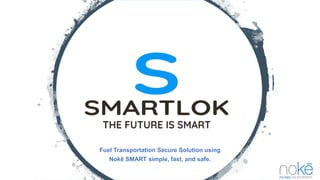 Fuel Transportation Secure Solution using
Nokē SMART simple, fast, and safe.
 