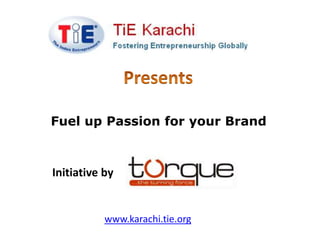 Fuel up Passion for your Brand



Initiative by


           www.karachi.tie.org
 