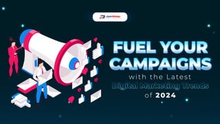 FUEL YOUR
CAMPAIGNS
Digital Marketing Trends
 