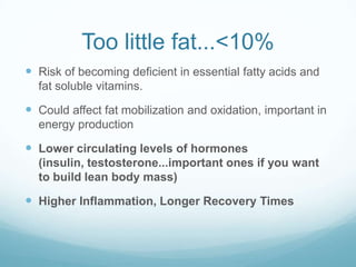 Too little fat...<10%
 Risk of becoming deficient in essential fatty acids and
fat soluble vitamins.
 Could affect fat m...