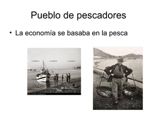 Pueblo de pescadores La economía se basaba en la pesca