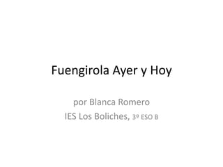 Fuengirola Ayer y Hoy

    por Blanca Romero
  IES Los Boliches, 3º ESO B
 