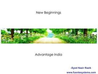 New Beginnings  Advantage India  -Syed Nazir Razik  www.fuentesystems.com 