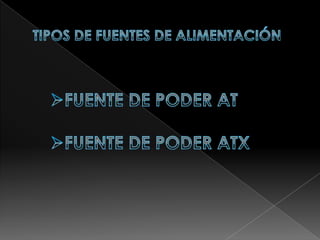 TIPOS DE FUENTES DE ALIMENTACIÓN FUENTE DE PODER AT